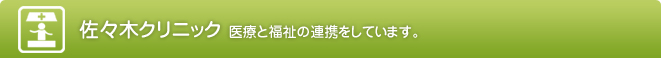 佐々木クリニック　医療と福祉の連携をしています。